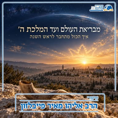 מבריאת העולם ועד המלכת ה' - איך הכול מתחבר לראש השנה