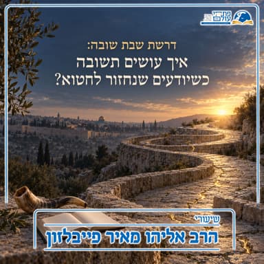 דרשת שבת שובה: איך עושים תשובה כשיודעים שנחזור לחטוא?