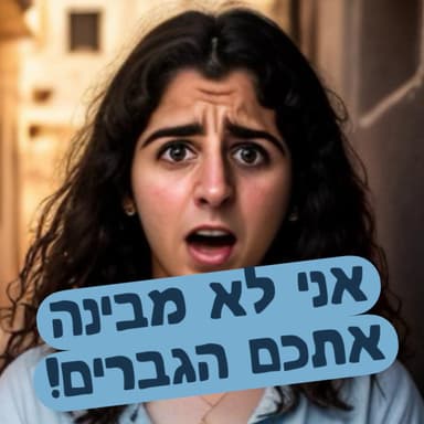 אני לא מבינה אתכם הגברים!