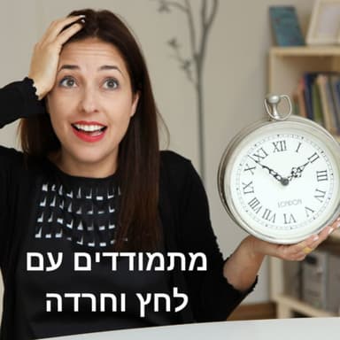 איך להתמודד עם לחץ או חרדה?