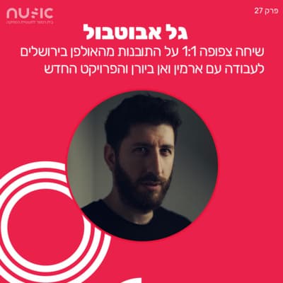 פרק 27: גל אבוטבול - התובנות מהאולפן בירושלים לעבודה עם ארמין ואן ביורן
