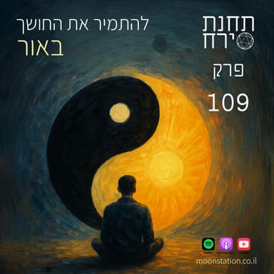 פרק 109 - להתמיר את החושך באור