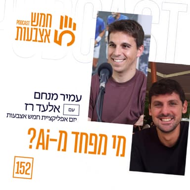 פרק 152 - מי מפחד מ Ai? | עם אלעד רז, יזם אפליקציית חמש אצבעות