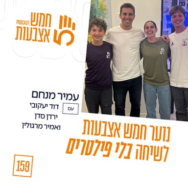 פרק 159 - נוער חמש אצבעות לשיחה בלי פילטרים | דוד יעקובי, ירדן סדן ואמיר מרגולין
