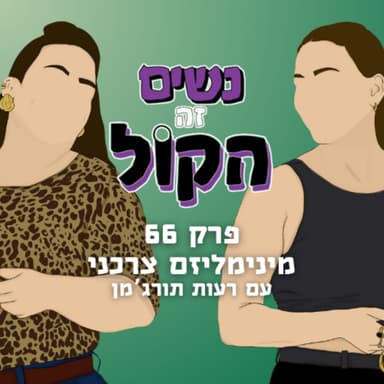 מינימליזם צרכני עם רעות תורג'מן | נשים זה הקול, פרק 66