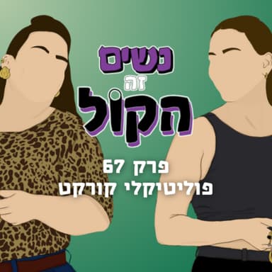 פוליטיקלי קורקט | נשים זה הקול, פרק 67