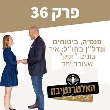 פרק #36 - פנסיה, ביטוחים ונדל״ן בחו״ל: איך בונים “תיק” שעובד יחד