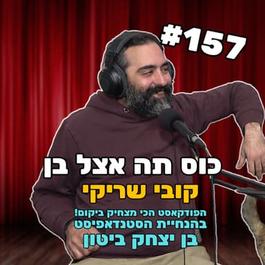פרק 157 עם קובי שריקי - הפרק הכי בת ימי עלי אדמות