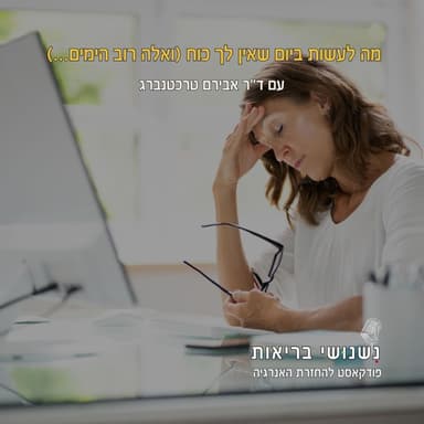 פרק 134 - מה לעשות ביום שאין לך כוח (ואלה רוב הימים…)
