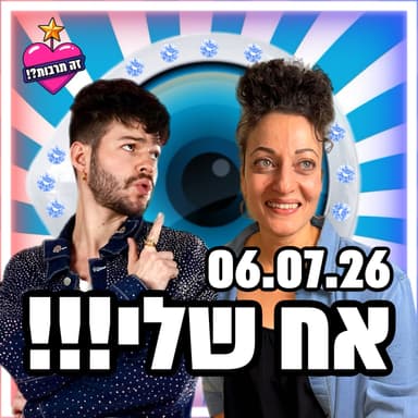 אח שלי - 06.07.26 - פודקאסט האח הגדול שלכם - חוזרים הביתה!