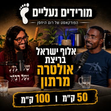 מורידים נעליים עם רום היחפן פרק 79 | פנטה גזאצ'ו | אלוף ישראל בריצת אולטרה מרתון 100 ק"מ ו 50 ק"מ