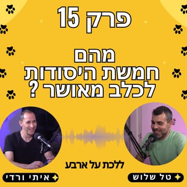 פרק 15 - מהם חמשת היסודות לכלב מאושר ?? - פודקאסט ללכת על ארבע עם טל שלוש ואיתי ורדי אילוף כלבים