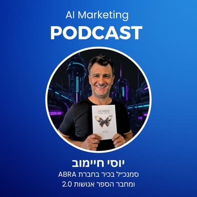 פרק 33: יוסי חיימוב מחבר הספר אנושות 2.0 על עתיד השיווק בעידן הבינה