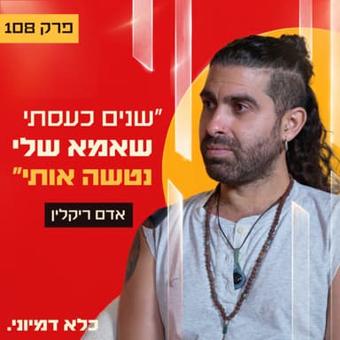 ״שנים כעסתי שאמא שלי נטשה אותי״ - אדם ריקלין | פרק 108