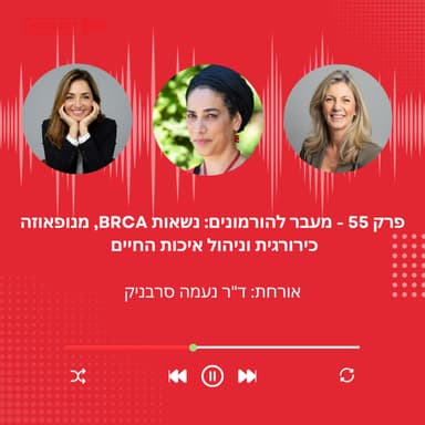 פרק 55: מֵעֵבֶר להורמונים - נשאות BRCA, מנופאוזה כירורגית וניהול איכות החיים עם ד"ר נעמה סרבניק