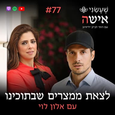 פרק 77 - לצאת ממצרים שבתוכינו עם אלון לוי