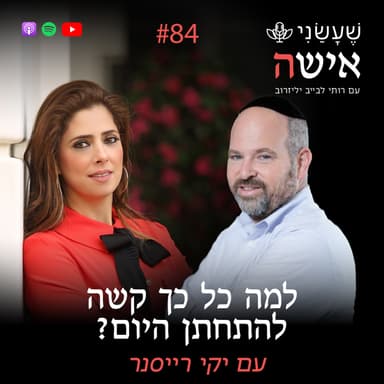 פרק 84 - למה כל כך קשה להתחתן היום? עם יקי רייסנר