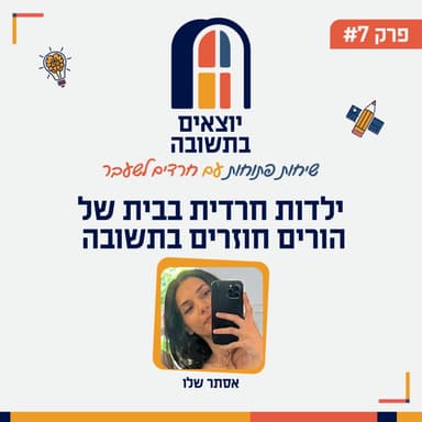פרק 7 | לגדול בקהילה חרדית עם הורים חוזרים בתשובה: אסתר בין הבחירה של אחיה הגדול לבין שייכות חברתית