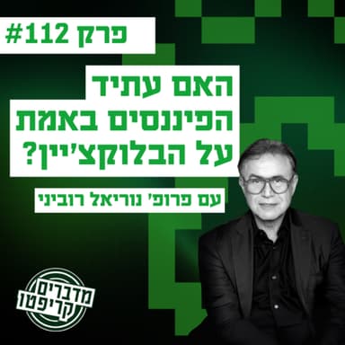 פרק 112 - האם עתיד הפיננסים באמת על הבלוקצ׳יין? עם נוריאל רוביני