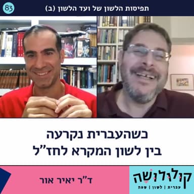 פרק 83: כשהעברית נקרעה בין לשון המקרא לחז״ל (ב) / ד"ר יאיר אור