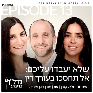 פרק 13 - שלא יעבדו עליכם: אל תחסכו בעורך דין עם מורן כהן מיכאלי