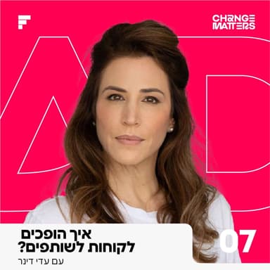 פרק 7: עדי דינר | איך הופכים לקוחות לשותפים?