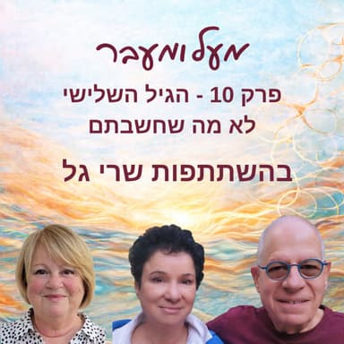 פרק 10 - הגיל השלישי - לא מה שחשבתם - עם שרי גל