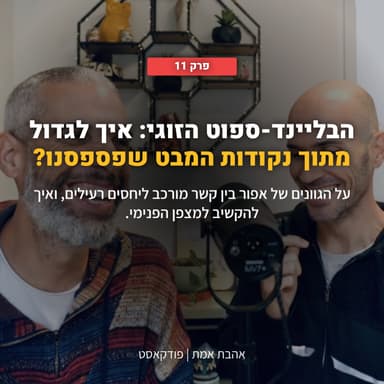 הבליינד-ספוט הזוגי: איך לגדול מתוך נקודות המבט שפספסנו? | אהבת אמת - פרק 11