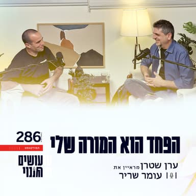 פרק 286 - הפחד הוא המורה שלי עם עומר שריר (הפודקאסט "עושים שינוי")