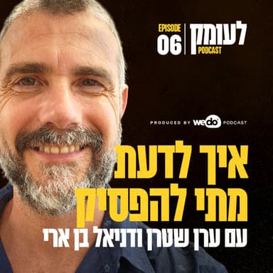 פרק 6 - איך לדעת מתי להפסיק עם דניאל בן ארי