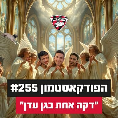 הפודקאסטמון #255 - ״דקה אחת בגן עדן״