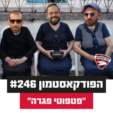 הפודקאסטמון #246- ״פיטפוטי פגרה״