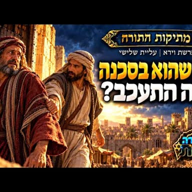 ידע שהוא בסכנה, ובכל זאת התמהמה: מה עיכב את לוט בסדום? | מתיקות התורה - פרשת וירא - הסבר עליית שלישי