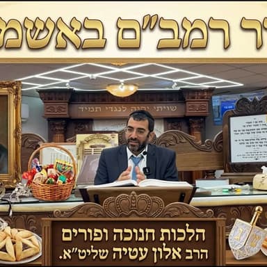 רמב"ם באשמורת הבוקר הלכות פורים וחנוכה הרב אלון עטיה שליט"א שיעור מספר 17 היכל המלך גבעת זאב