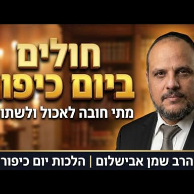 הרב שמן אבישלום - הכנה ליום כיפור וחולים ביום כיפור