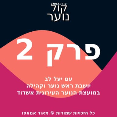 פרק 2 | עם יעל לב יושבת ראש נוער וקהילה במועצת הנוער העירונית אשדוד