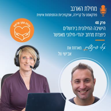 פרק מס' 48- עבודה מתוך שליחות- עם אבישי וול - הישיבה החילונית בירושלים כיוצרת מרחב יהודי-חילוני מאפשר