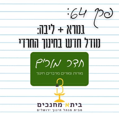 פרק 64 - גמרא + ליבה: מודל חדש בחינוך החרדי