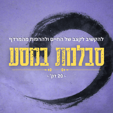 סבלנות במסע - להתחבר לקצב החיים ולהרפות מהמרדף - 20 דק'