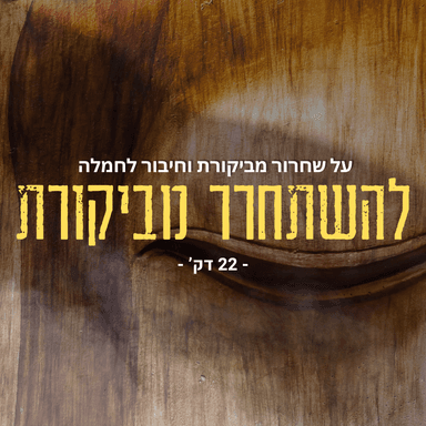 להשתחרר מביקורת - להתחבר לחמלה דרך נוכחות - 22 דק'