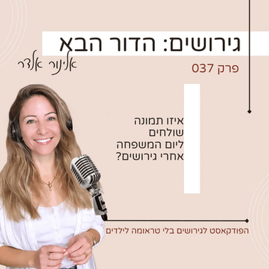 פרק 37: איזו תמונה שולחים ליום המשפחה אחרי גירושים?