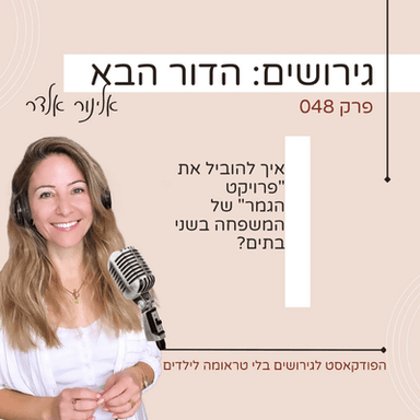 פרק 48: איך להוביל את "פרויקט הגמר" של המשפחה בשני בתים?