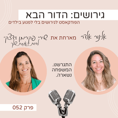 פרק 52: התגרשנו. המשפחה נשארה. עם שירי פקרמן וידצקי