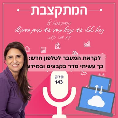 לקראת המעבר לטלפון חדש: כך עשיתי סדר בקבצים ובמידע - פרק 143