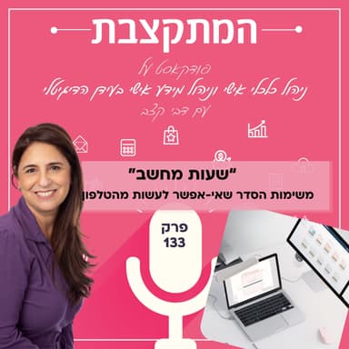 שעות מחשב - משימות הסדר שאי-אפשר לעשות מהטלפון - פרק 133