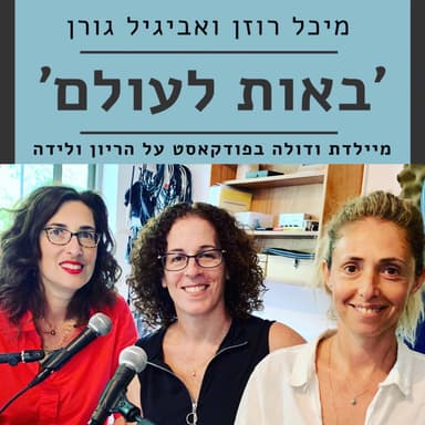 בפרק מס׳ 10: רצפת האגן שלי - ׳באות לעולם׳ - פודקאסט על הריון ולידה - מיכל רוזן ואביגיל גורן בשיחה עם הדס שורץ