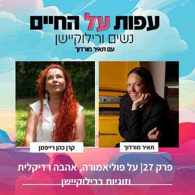 פרק 27 - קרן כהן רייפמן -על פוליאמורה, אהבה רדיקלית וזוגיות ברילוקיישן