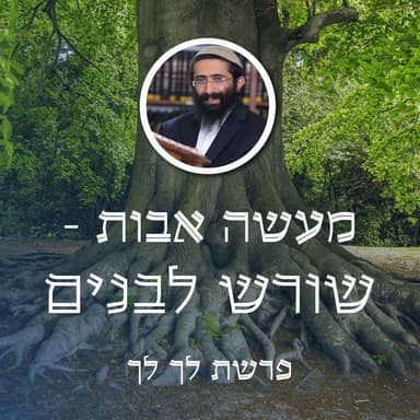 פרשת לך לך • מעשה אבות - שורש לבנים