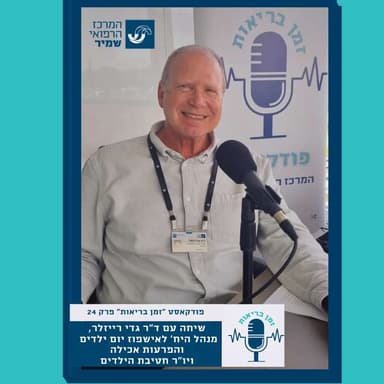 פרק 25- שיחה עם ד"ר גדי רייזלר, מנהל היחידה לאישפוז יום ילדים והפרעות אכילה ויו"ר חטיבת הילדים במרכז הרפואי שמיר