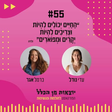 #55 - הַחַיִּים יְכוֹלִים לִהְיוֹת וּצְרִיכִים לִהְיוֹת יְקָרִים וּמְפוֹאׇרִים - כרמל אגר
